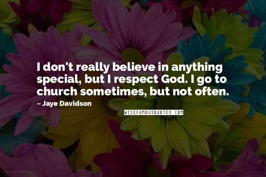 Jaye Davidson Quotes: I don't really believe in anything special, but I respect God. I go to church sometimes, but not often.