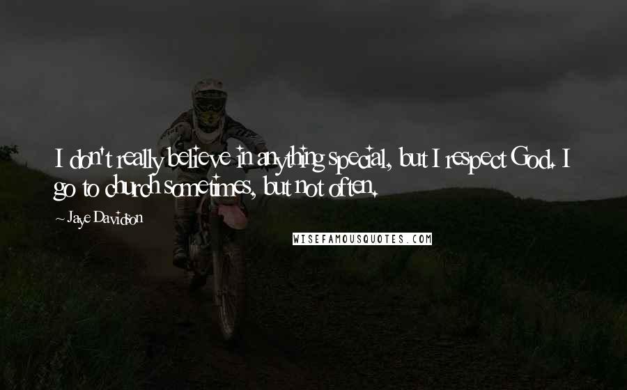 Jaye Davidson Quotes: I don't really believe in anything special, but I respect God. I go to church sometimes, but not often.