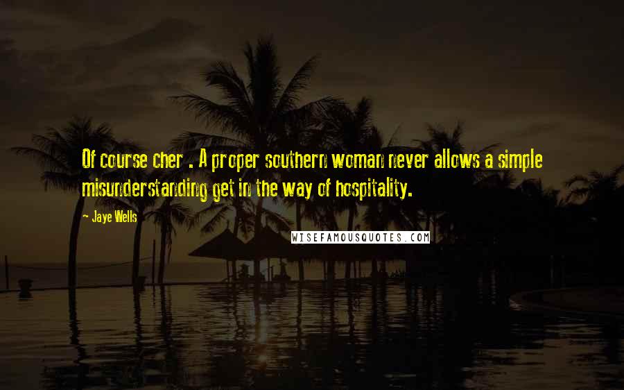 Jaye Wells Quotes: Of course cher . A proper southern woman never allows a simple misunderstanding get in the way of hospitality.