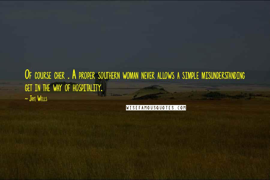 Jaye Wells Quotes: Of course cher . A proper southern woman never allows a simple misunderstanding get in the way of hospitality.