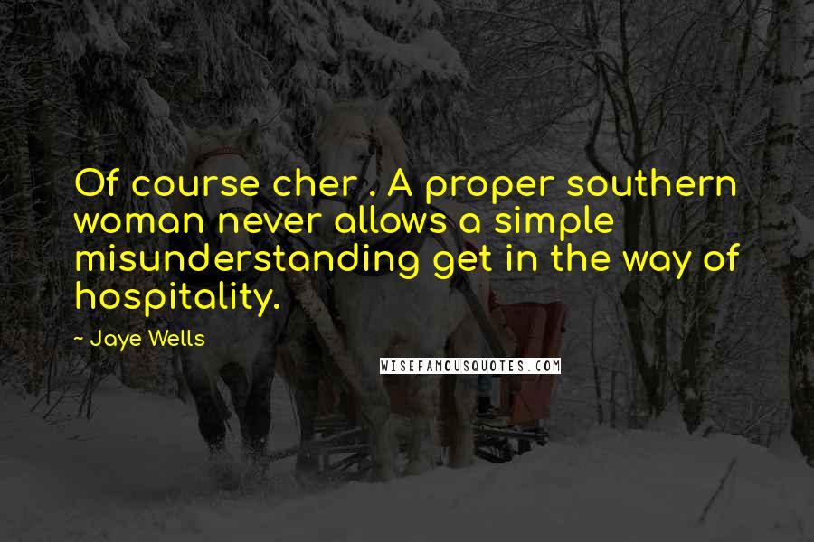 Jaye Wells Quotes: Of course cher . A proper southern woman never allows a simple misunderstanding get in the way of hospitality.