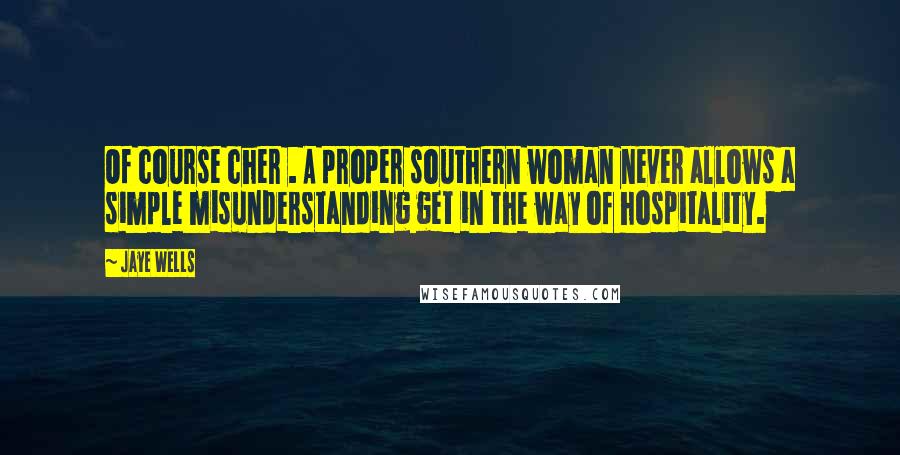 Jaye Wells Quotes: Of course cher . A proper southern woman never allows a simple misunderstanding get in the way of hospitality.