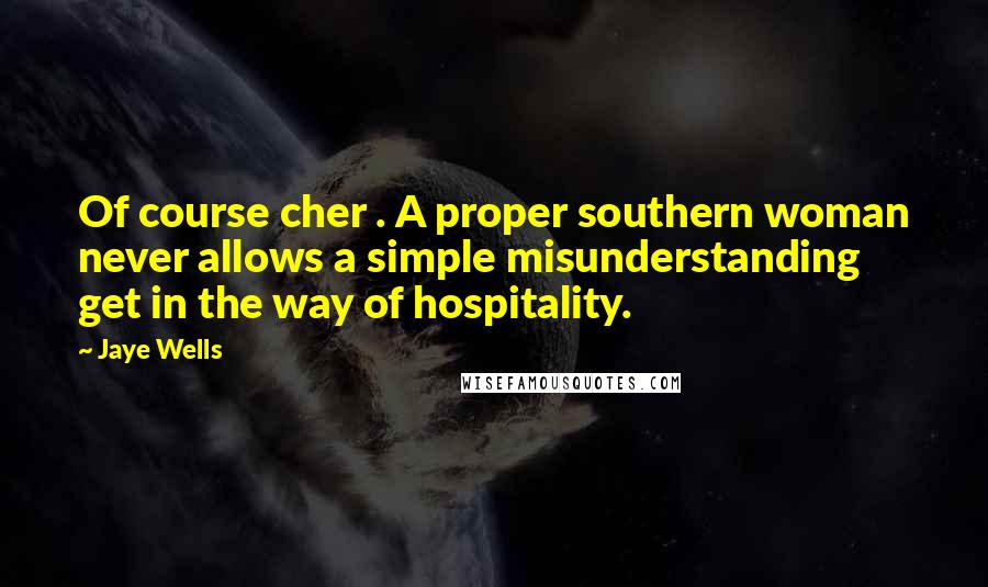 Jaye Wells Quotes: Of course cher . A proper southern woman never allows a simple misunderstanding get in the way of hospitality.
