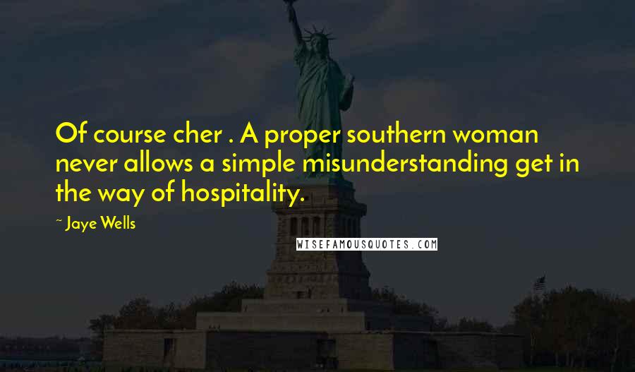 Jaye Wells Quotes: Of course cher . A proper southern woman never allows a simple misunderstanding get in the way of hospitality.