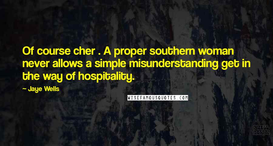 Jaye Wells Quotes: Of course cher . A proper southern woman never allows a simple misunderstanding get in the way of hospitality.