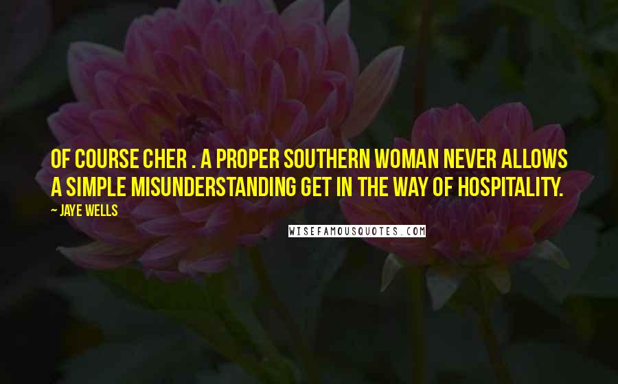 Jaye Wells Quotes: Of course cher . A proper southern woman never allows a simple misunderstanding get in the way of hospitality.