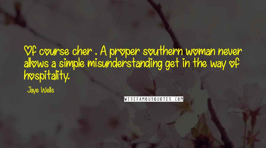 Jaye Wells Quotes: Of course cher . A proper southern woman never allows a simple misunderstanding get in the way of hospitality.