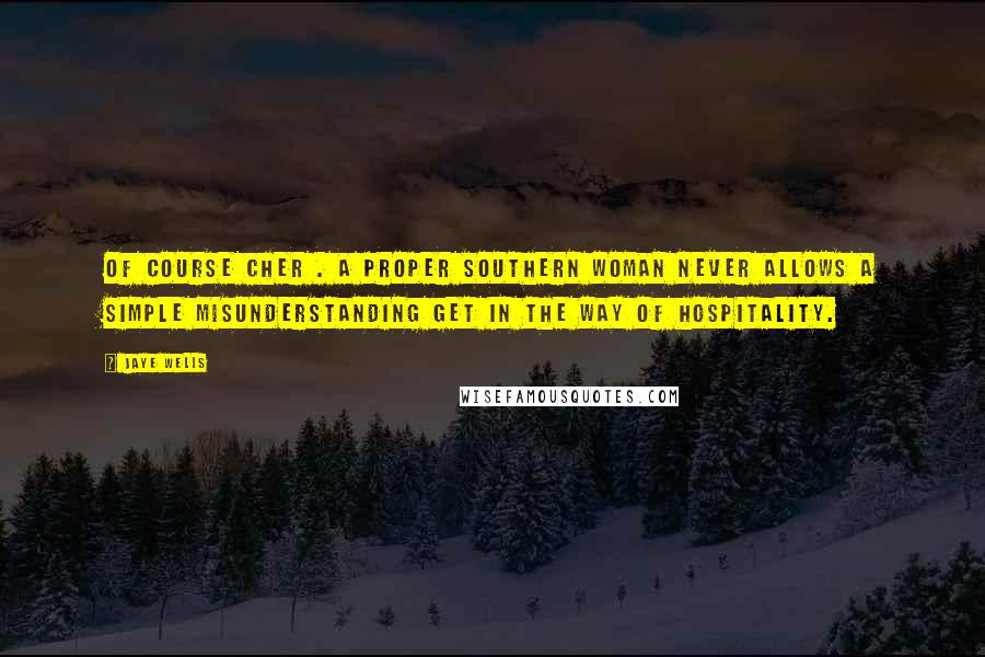 Jaye Wells Quotes: Of course cher . A proper southern woman never allows a simple misunderstanding get in the way of hospitality.