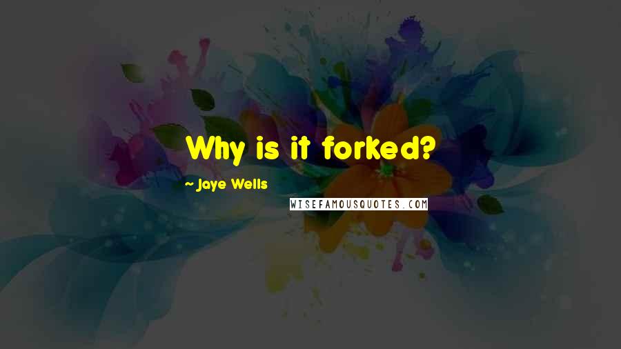 Jaye Wells Quotes: Why is it forked?