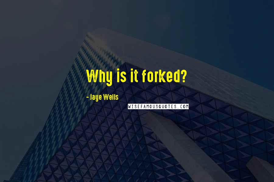 Jaye Wells Quotes: Why is it forked?