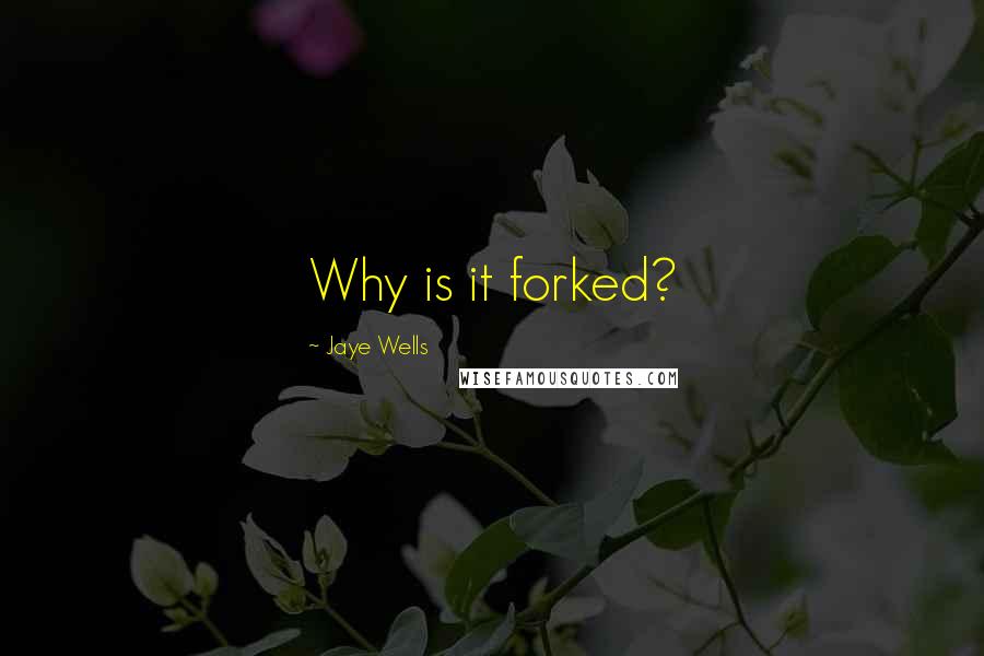 Jaye Wells Quotes: Why is it forked?