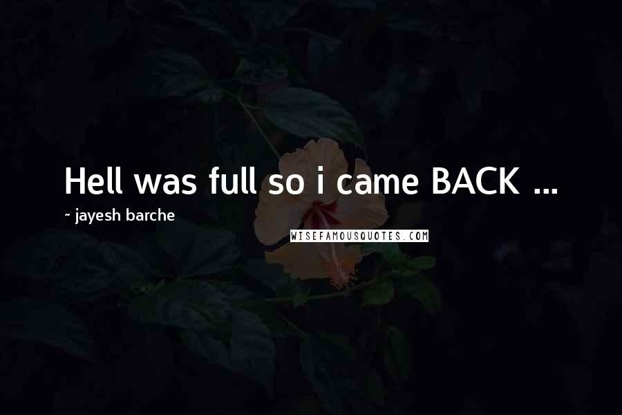 Jayesh Barche Quotes: Hell was full so i came BACK ...