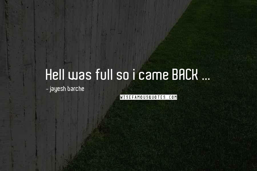 Jayesh Barche Quotes: Hell was full so i came BACK ...