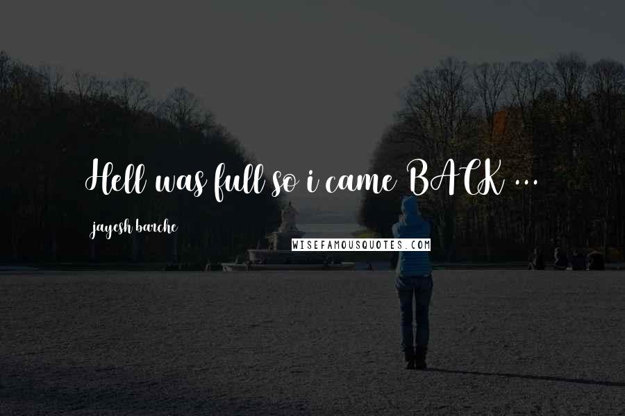 Jayesh Barche Quotes: Hell was full so i came BACK ...