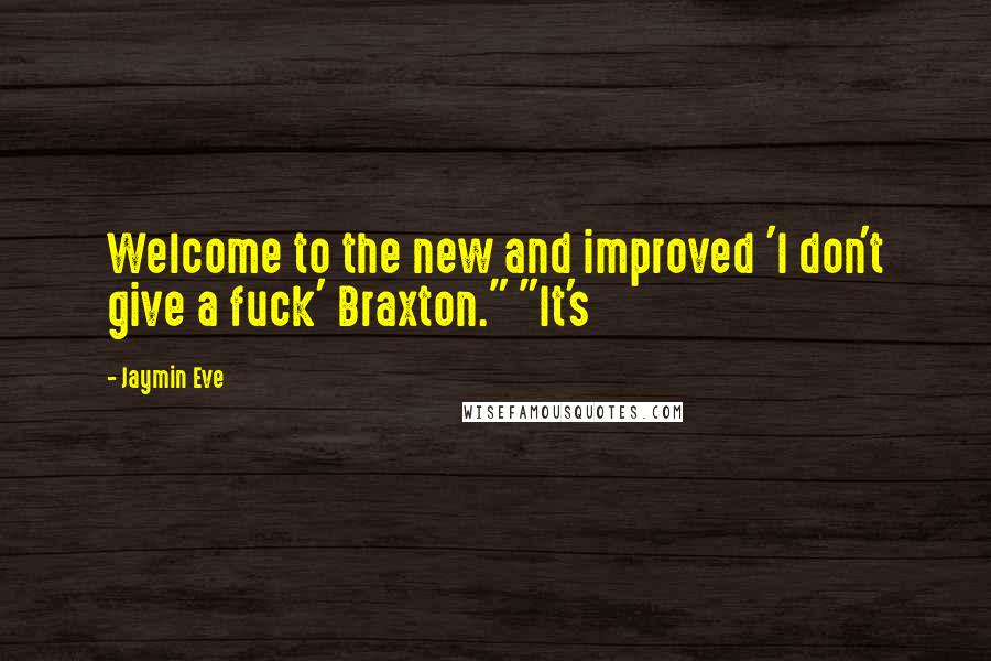 Jaymin Eve Quotes: Welcome to the new and improved 'I don't give a fuck' Braxton." "It's