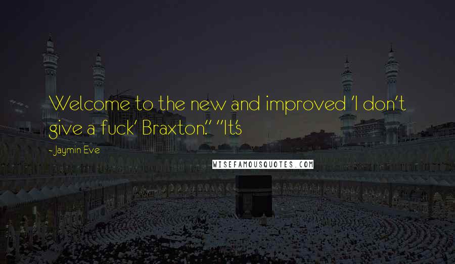 Jaymin Eve Quotes: Welcome to the new and improved 'I don't give a fuck' Braxton." "It's