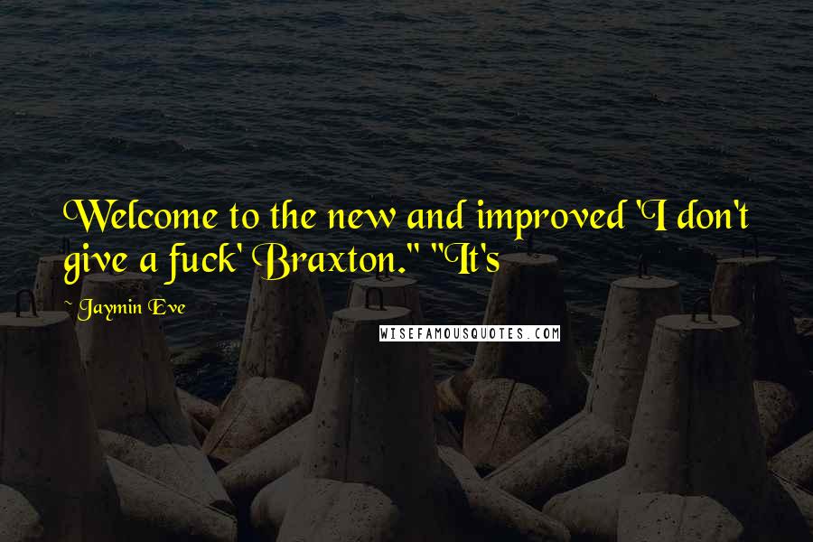 Jaymin Eve Quotes: Welcome to the new and improved 'I don't give a fuck' Braxton." "It's