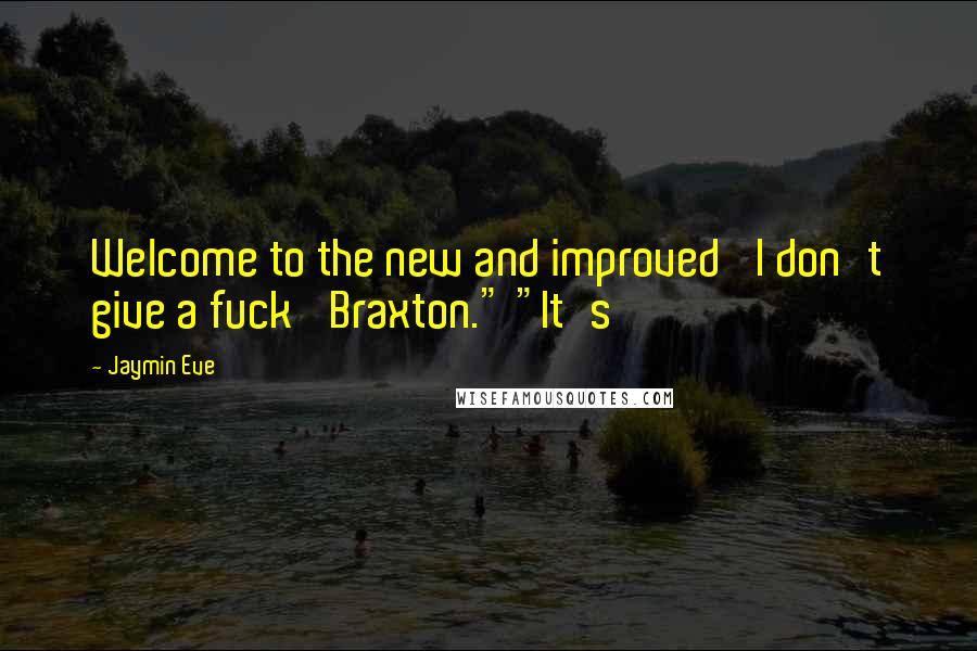 Jaymin Eve Quotes: Welcome to the new and improved 'I don't give a fuck' Braxton." "It's