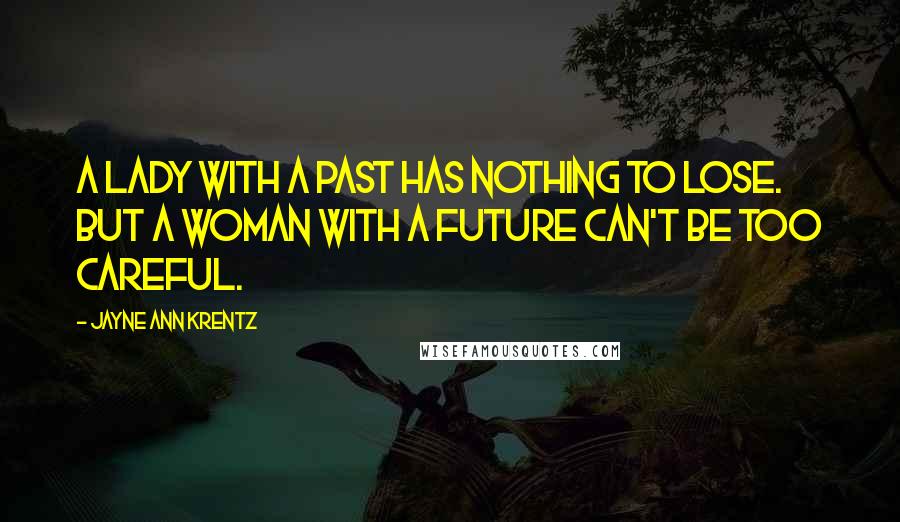 Jayne Ann Krentz Quotes: A lady with a past has nothing to lose. But a woman with a future can't be too careful.