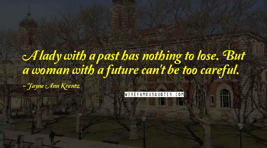 Jayne Ann Krentz Quotes: A lady with a past has nothing to lose. But a woman with a future can't be too careful.