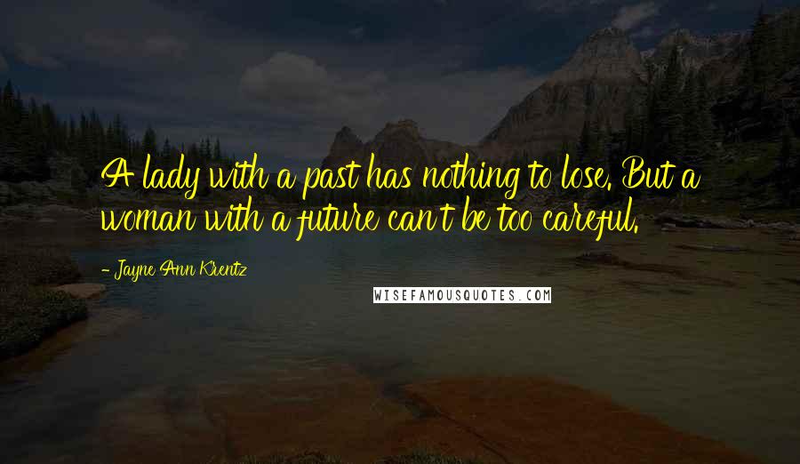 Jayne Ann Krentz Quotes: A lady with a past has nothing to lose. But a woman with a future can't be too careful.