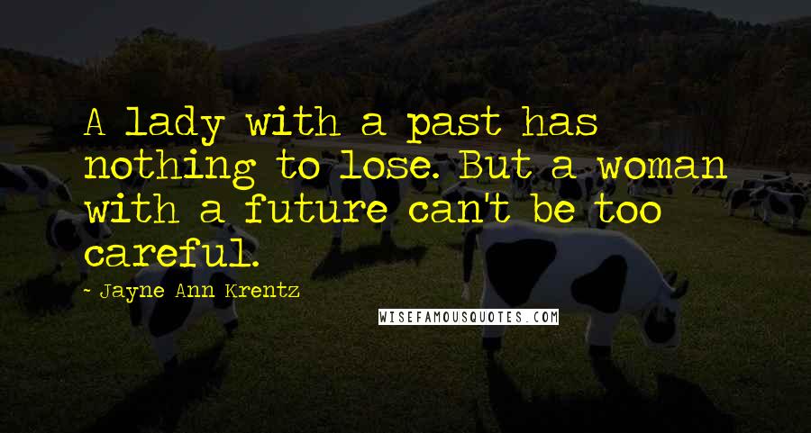 Jayne Ann Krentz Quotes: A lady with a past has nothing to lose. But a woman with a future can't be too careful.