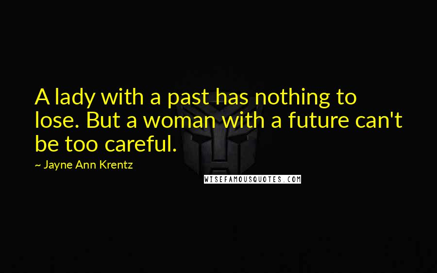 Jayne Ann Krentz Quotes: A lady with a past has nothing to lose. But a woman with a future can't be too careful.