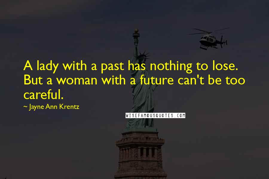 Jayne Ann Krentz Quotes: A lady with a past has nothing to lose. But a woman with a future can't be too careful.