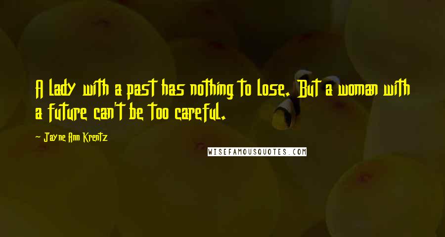 Jayne Ann Krentz Quotes: A lady with a past has nothing to lose. But a woman with a future can't be too careful.