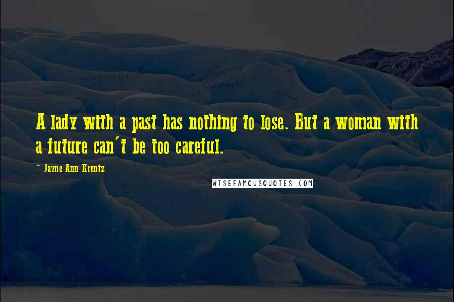 Jayne Ann Krentz Quotes: A lady with a past has nothing to lose. But a woman with a future can't be too careful.