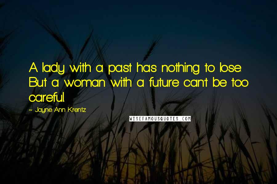 Jayne Ann Krentz Quotes: A lady with a past has nothing to lose. But a woman with a future can't be too careful.