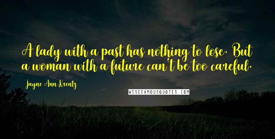 Jayne Ann Krentz Quotes: A lady with a past has nothing to lose. But a woman with a future can't be too careful.