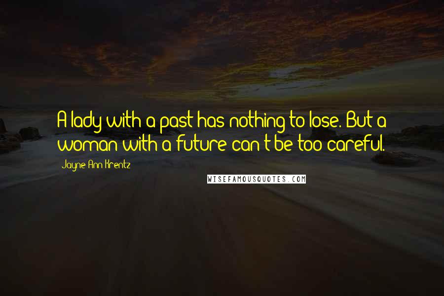 Jayne Ann Krentz Quotes: A lady with a past has nothing to lose. But a woman with a future can't be too careful.