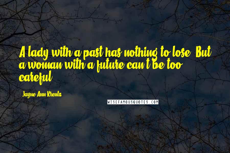 Jayne Ann Krentz Quotes: A lady with a past has nothing to lose. But a woman with a future can't be too careful.