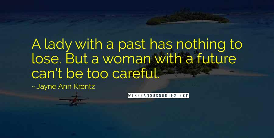 Jayne Ann Krentz Quotes: A lady with a past has nothing to lose. But a woman with a future can't be too careful.