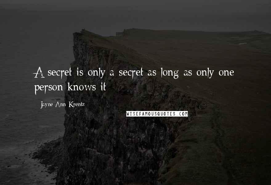 Jayne Ann Krentz Quotes: A secret is only a secret as long as only one person knows it
