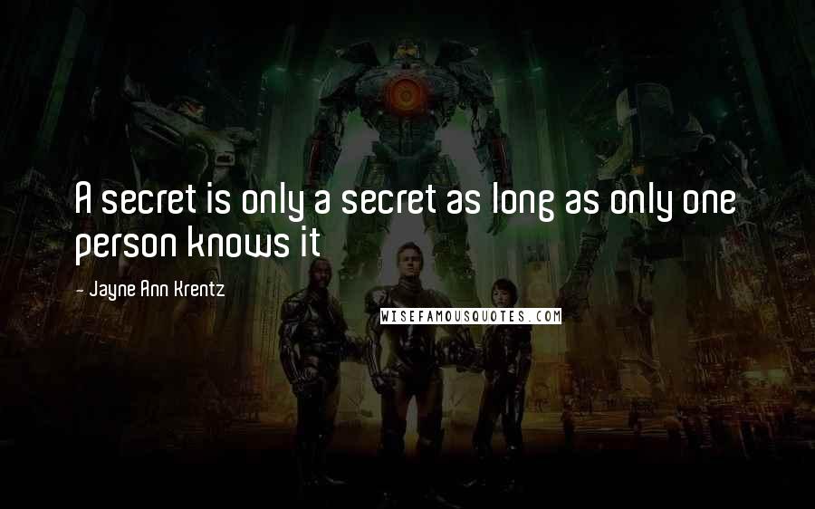 Jayne Ann Krentz Quotes: A secret is only a secret as long as only one person knows it