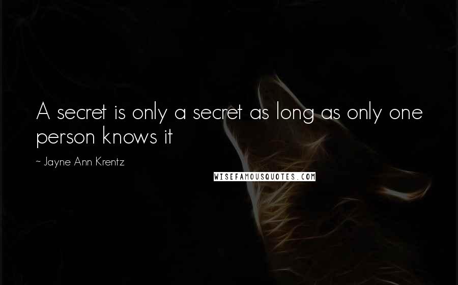 Jayne Ann Krentz Quotes: A secret is only a secret as long as only one person knows it