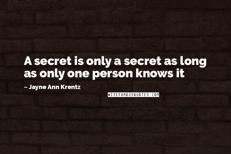 Jayne Ann Krentz Quotes: A secret is only a secret as long as only one person knows it