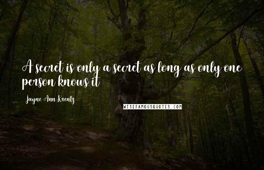 Jayne Ann Krentz Quotes: A secret is only a secret as long as only one person knows it
