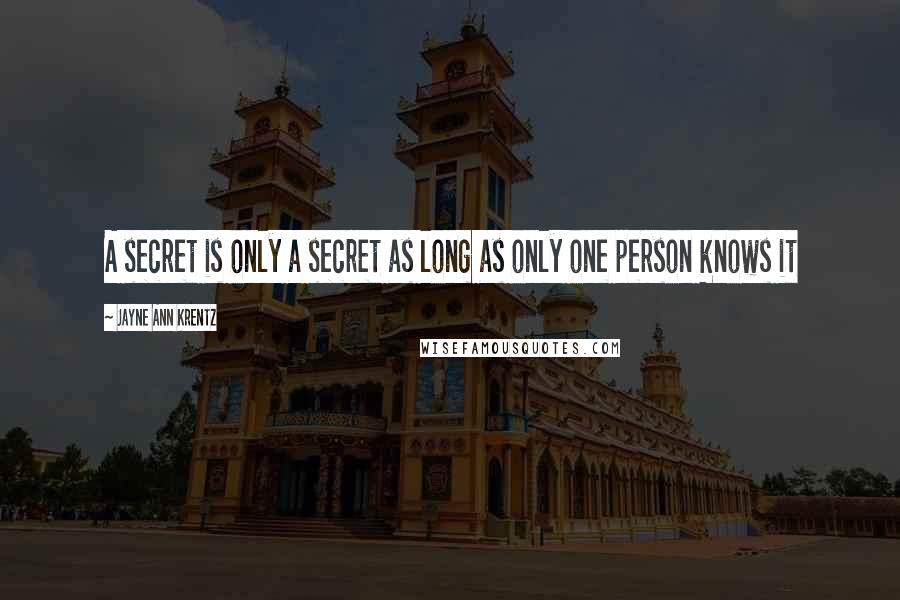 Jayne Ann Krentz Quotes: A secret is only a secret as long as only one person knows it