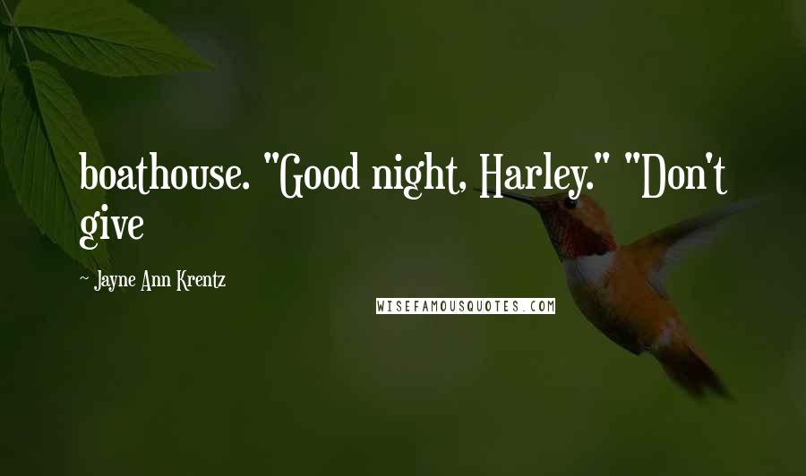 Jayne Ann Krentz Quotes: boathouse. "Good night, Harley." "Don't give