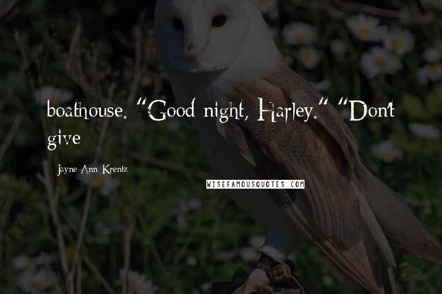 Jayne Ann Krentz Quotes: boathouse. "Good night, Harley." "Don't give