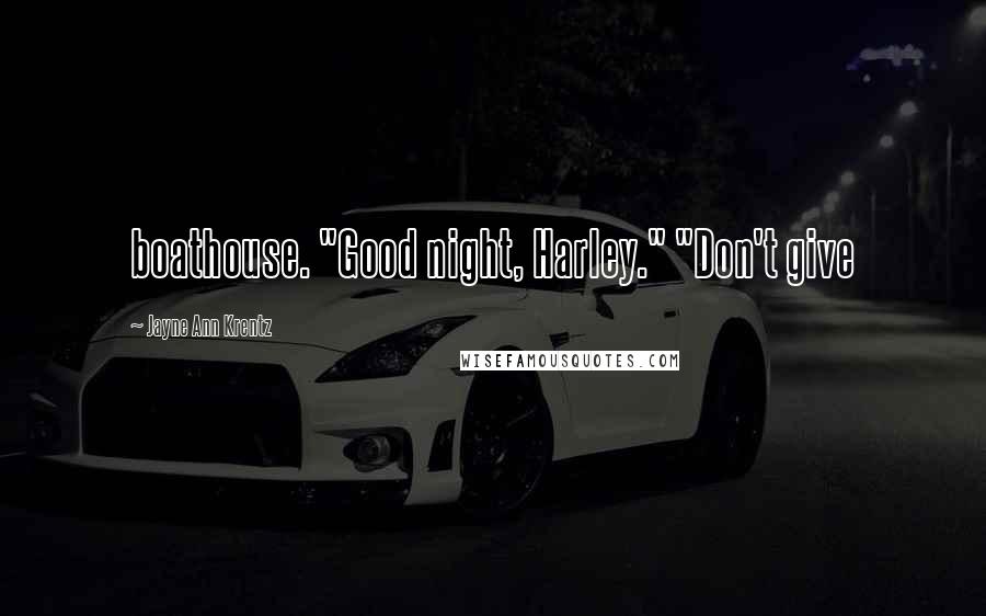 Jayne Ann Krentz Quotes: boathouse. "Good night, Harley." "Don't give