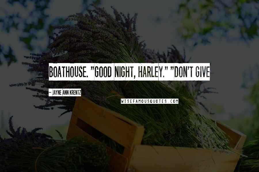 Jayne Ann Krentz Quotes: boathouse. "Good night, Harley." "Don't give