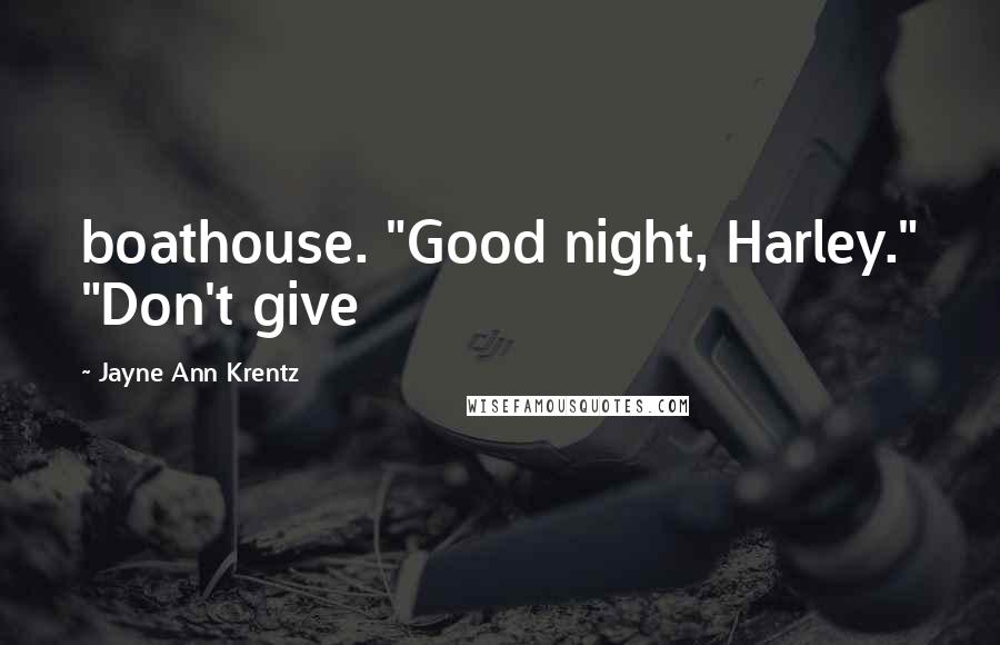 Jayne Ann Krentz Quotes: boathouse. "Good night, Harley." "Don't give