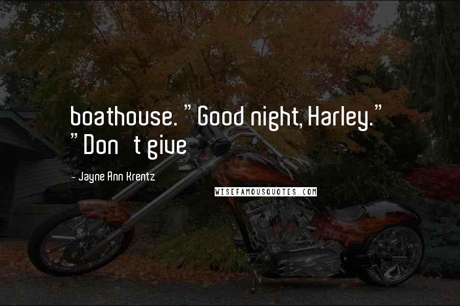 Jayne Ann Krentz Quotes: boathouse. "Good night, Harley." "Don't give