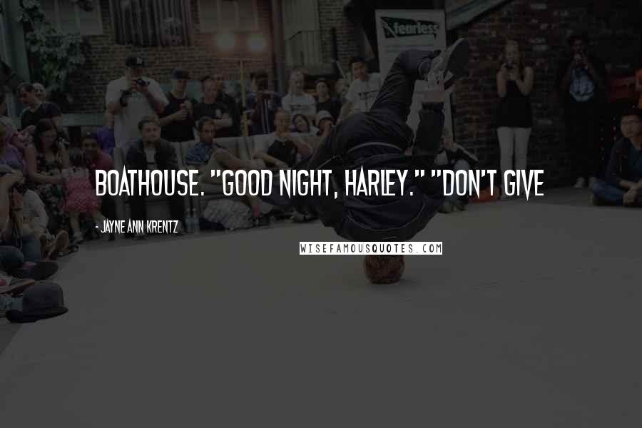 Jayne Ann Krentz Quotes: boathouse. "Good night, Harley." "Don't give