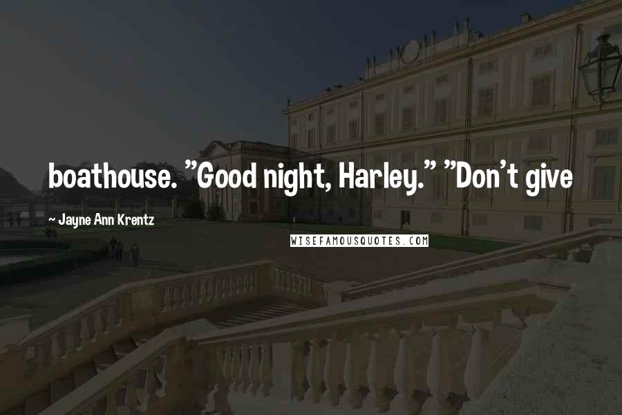 Jayne Ann Krentz Quotes: boathouse. "Good night, Harley." "Don't give