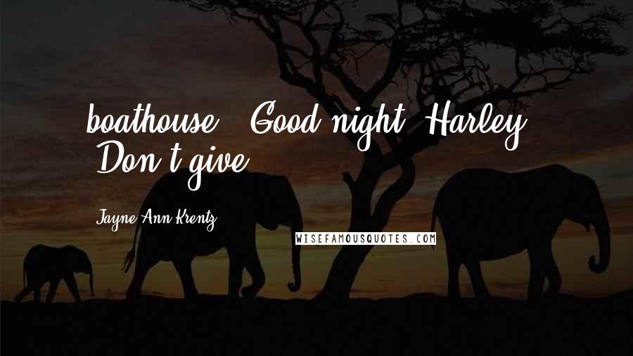 Jayne Ann Krentz Quotes: boathouse. "Good night, Harley." "Don't give